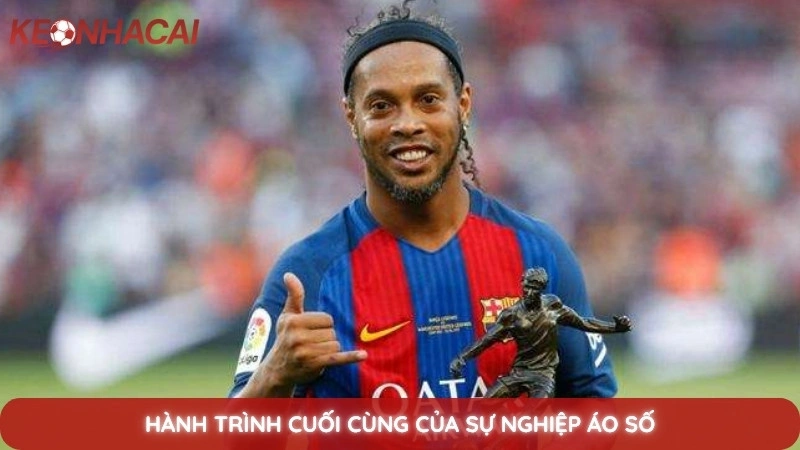 Tiểu Sử Ronaldinho - Nụ cười ma thuật trên sân cỏ 3 Hành trình cuối cùng của sự nghiệp áo số