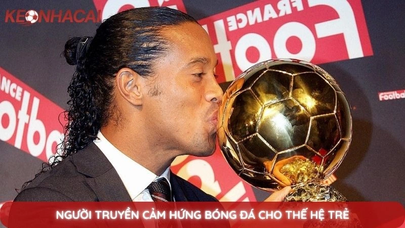 Tiểu Sử Ronaldinho - Nụ cười ma thuật trên sân cỏ 4 Người truyền cảm hứng bóng đá cho thế hệ trẻ